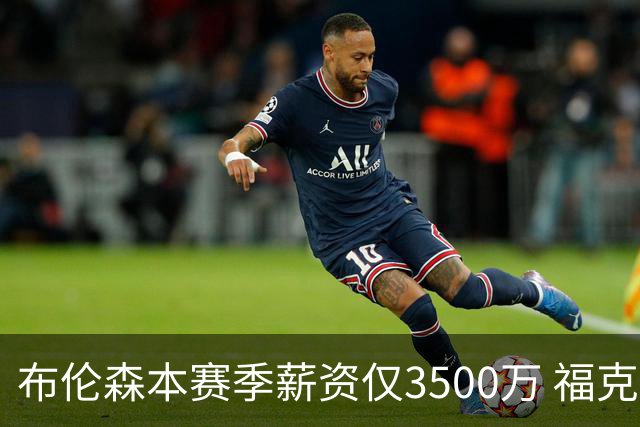 布伦森本赛季薪资仅3500万 福克斯5000万合同下个月生效